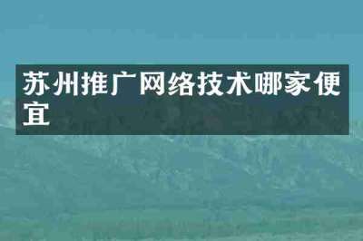苏州推广网络技术哪家便宜