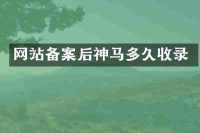 网站备案后神马多久收录