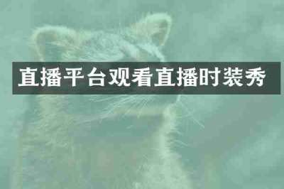直播平台观看直播时装秀