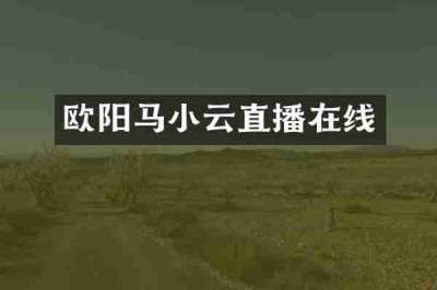 欧阳马小云直播在线