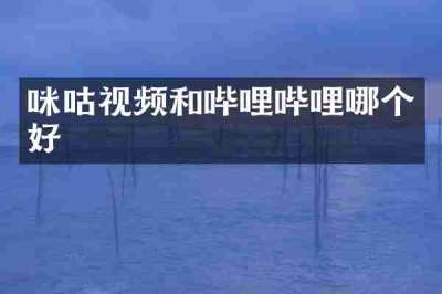 咪咕视频和哔哩哔哩哪个好