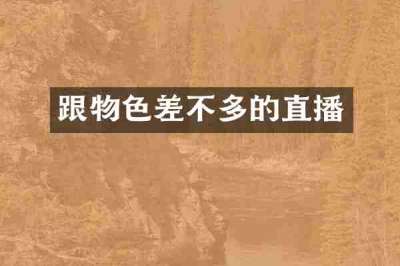 跟物色差不多的直播
