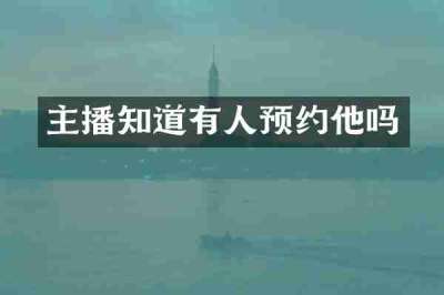 主播知道有人预约他吗