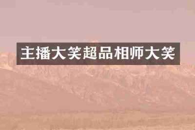 主播大笑超品相师大笑