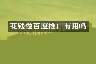 花钱做百度推广有用吗