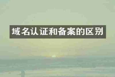 域名认证和备案的区别