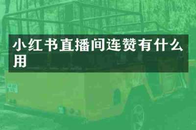 小红书直播间连赞有什么用