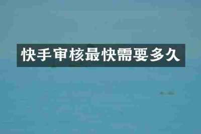快手审核最快需要多久