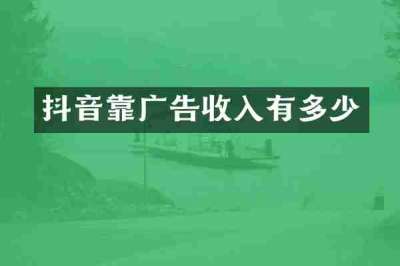 抖音靠广告收入有多少