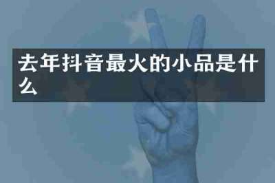 去年抖音最火的小品是什么