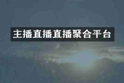 主播直播直播聚合平台