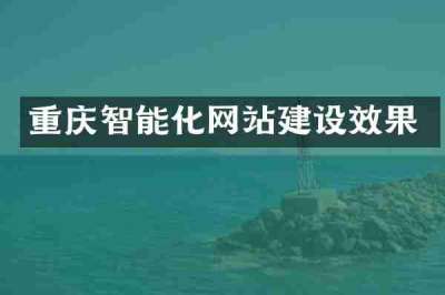 重庆智能化网站建设效果
