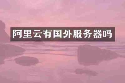 阿里云有国外服务器吗