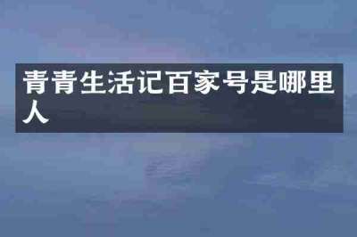 青青生活记百家号是哪里人