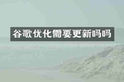 谷歌优化需要更新吗吗