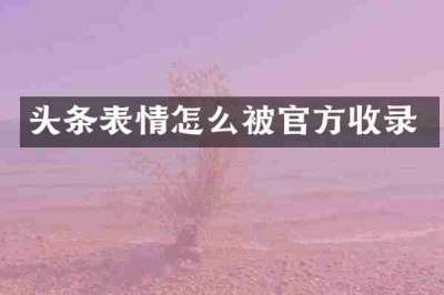 头条表情怎么被官方收录