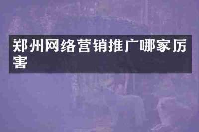 郑州网络营销推广哪家厉害