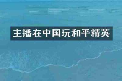 主播在中国玩和平精英
