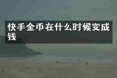 快手金币在什么时候变成钱