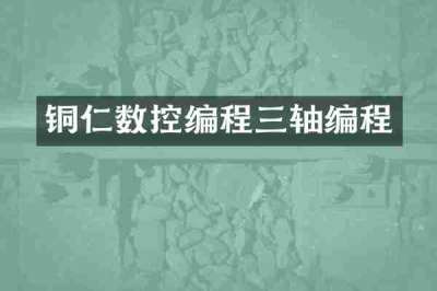 铜仁数控编程三轴编程