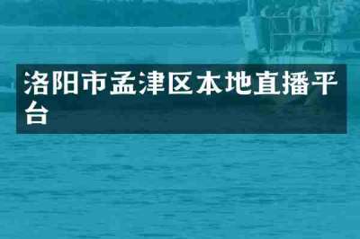 洛阳市孟津区本地直播平台