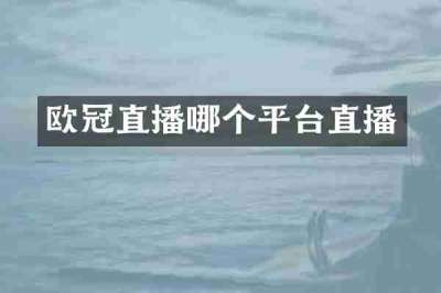 欧冠直播哪个平台直播