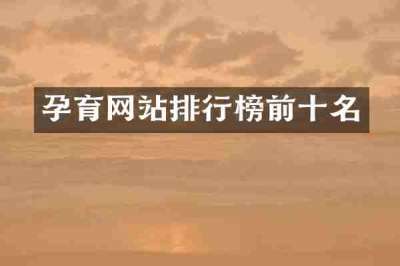 孕育网站排行榜前十名