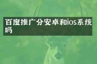百度推广分安卓和ios系统吗