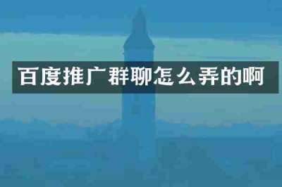 百度推广群聊怎么弄的啊