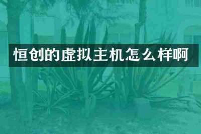 恒创的虚拟主机怎么样啊