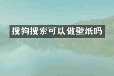 搜狗搜索可以做壁纸吗