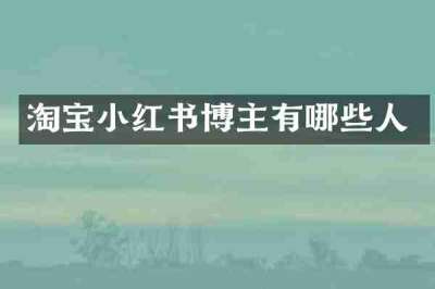 淘宝小红书博主有哪些人