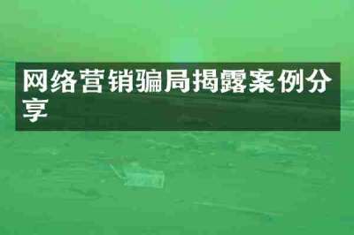 网络营销骗局揭露案例分享
