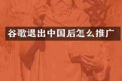 谷歌退出中国后怎么推广