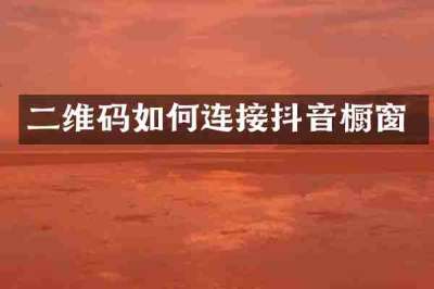 二维码如何连接抖音橱窗