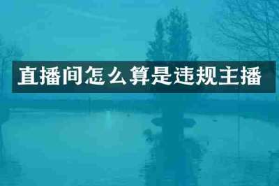 直播间怎么算是违规主播