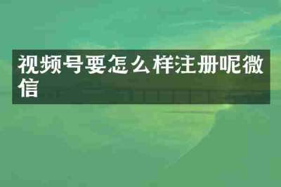 视频号要怎么样注册呢微信