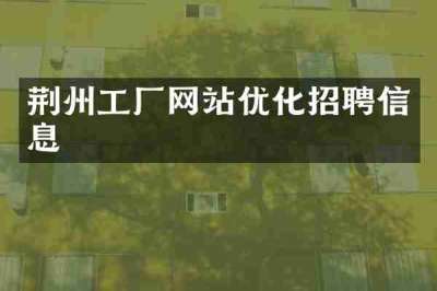 荆州工厂网站优化招聘信息