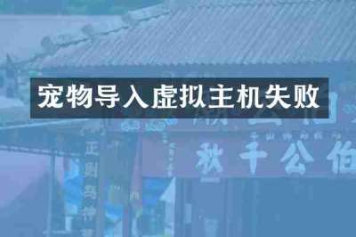 宠物导入虚拟主机失败