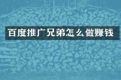 百度推广兄弟怎么做赚钱