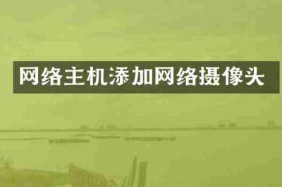 网络主机添加网络摄像头