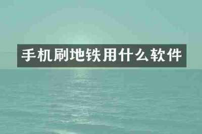 手机刷地铁用什么软件