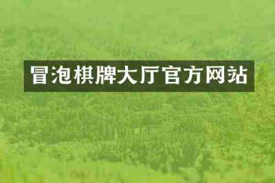 冒泡棋牌大厅官方网站