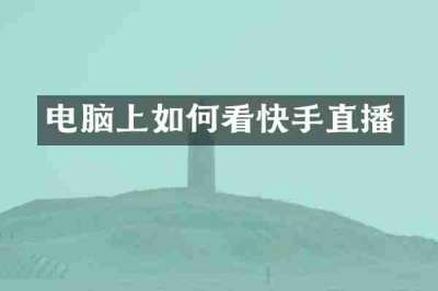 电脑上如何看快手直播