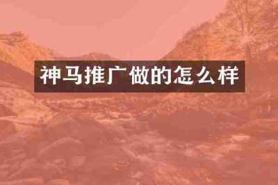 神马推广做的怎么样
