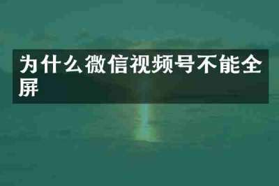 为什么微信视频号不能全屏