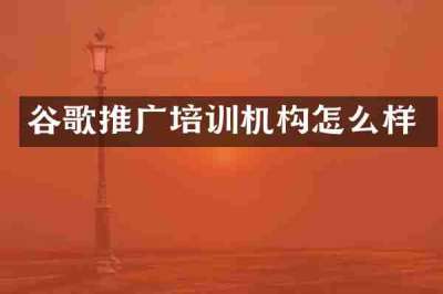 谷歌推广培训机构怎么样