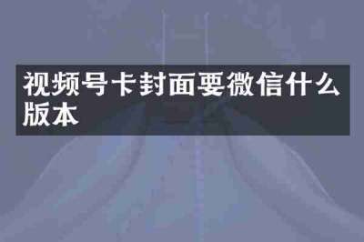 视频号卡封面要微信什么版本