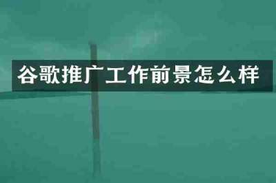 谷歌推广工作前景怎么样