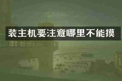 装主机要注意哪里不能摸